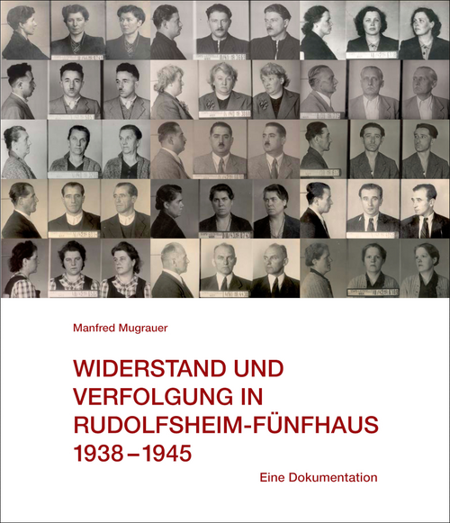 Mugrauer, Manfred (2024): Widerstand und Verfolgung in Rudolfsheim-Fünfhaus. 1938-1945. Eine Dokumentation.